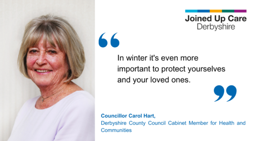 A woman's face next to a quote that reads: "In winter it's even more important to protect yourselves and your loved ones" Councillor Carol Hart, Derbyshire County Council Cabinet Member for Health and Communities