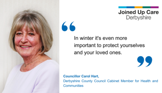 A woman's face next to a quote that reads: "In winter it's even more important to protect yourselves and your loved ones" Councillor Carol Hart, Derbyshire County Council Cabinet Member for Health and Communities