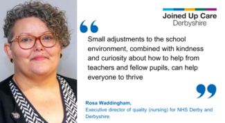 "Small adjustments to the school environment, combined with kindness and curiosity about how to help from teachers and fellow pupils, can help everyone to thrive." Rosa Waddingham, executive director of quality (nursing) for NHS Derby and Derbyshire